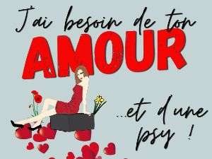 J'ai besoin de ton amour...et d'une psy !