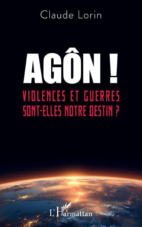 AGÔN ! Violences et guerres sont-elles notre destin?